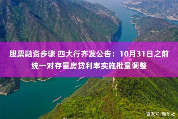 股票融资步骤 四大行齐发公告：10月31日之前统一对存量房贷利率实施批量调整