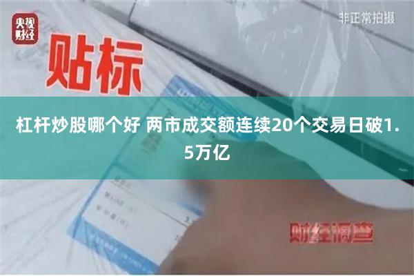 杠杆炒股哪个好 两市成交额连续20个交易日破1.5万亿