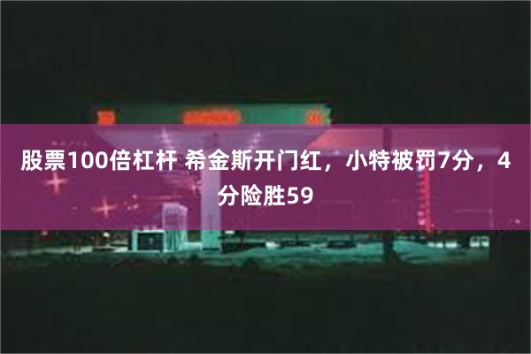 股票100倍杠杆 希金斯开门红，小特被罚7分，4分险胜59